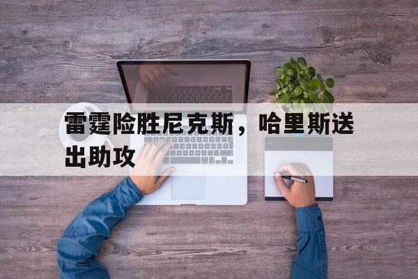 IM体育社区互动入口-雷霆险胜尼克斯，哈里斯送出助攻